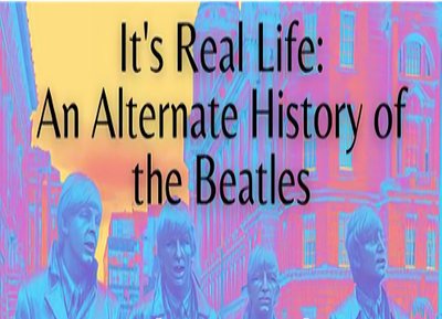 It's Real Life: An Alternate History of The Beatles