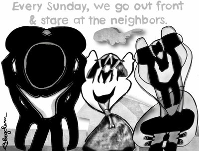 Every Sunday, we go out front
& stare at the neighbors.
#bobogolem