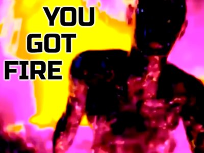 you got fire