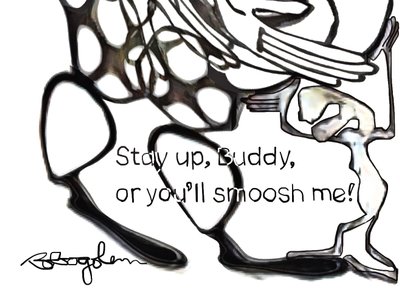 Stay up, Buddy,
or you’ll smoosh me!
#bobogolem