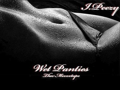 I.Peezy Presents :: Wet Panties - Thee Mixxxtape :: Coming Soon