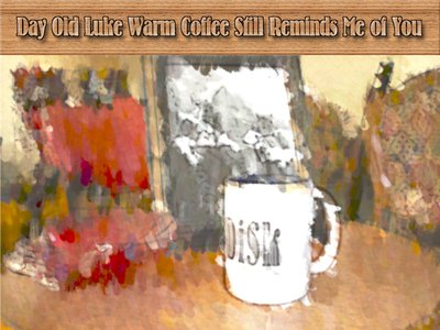 Day Old Luke Warm Coffee Still Reminds Me of You (2012)