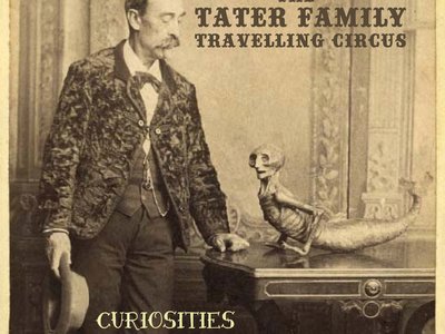 Tater Family Travelling Circus - "Curiosities"