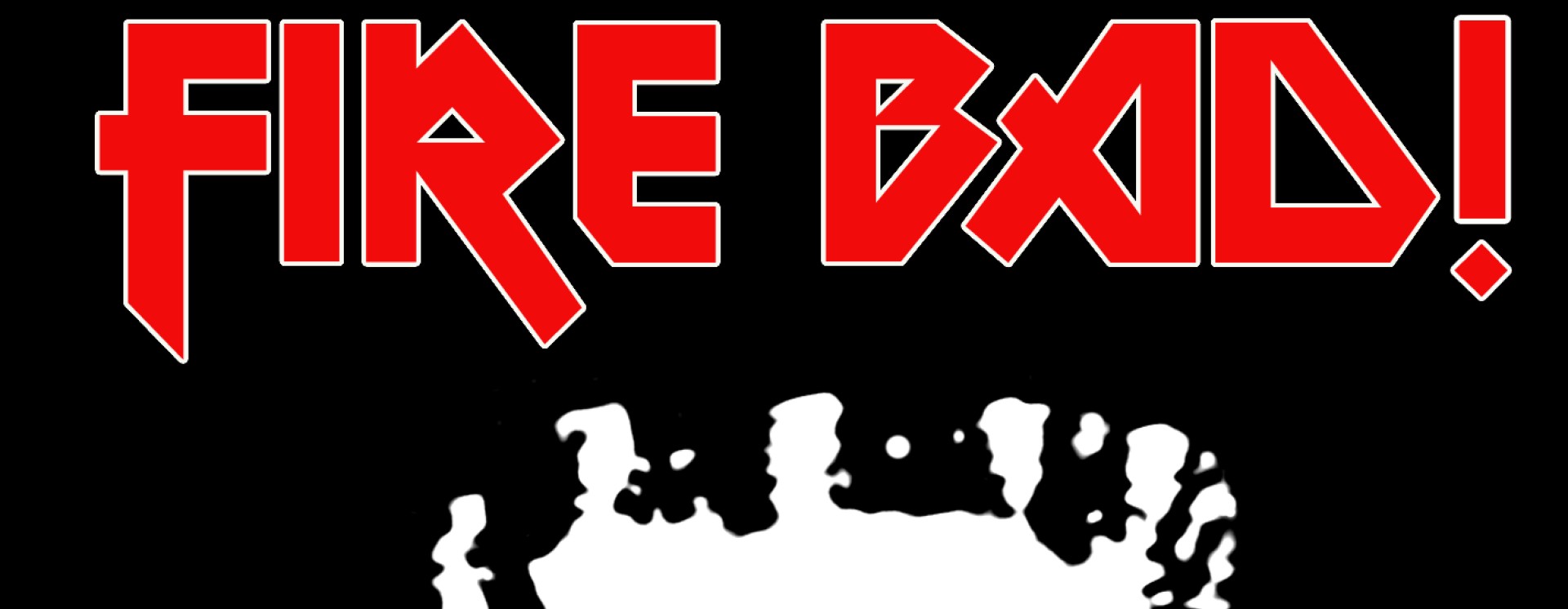 Fire Bad! | ReverbNation